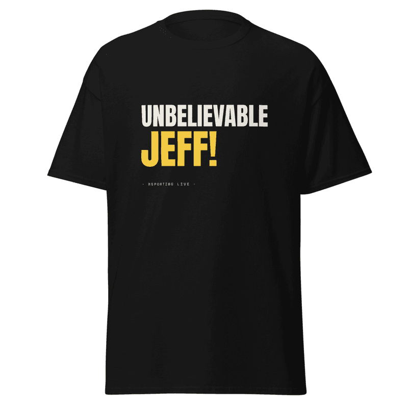 Unbelievable Jeff!